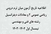 اطلاعیه تاریخ آزمون میان ترم دروس ریاضی عمومی 2 و معادلات دیفرانسیل رشته های فنی و مهندسی- نیمسال اول 1404-1403